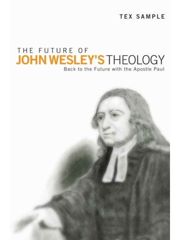 The Future of John Wesley's Theology: Back to the Future with the Apostle Paul, (Paperback)