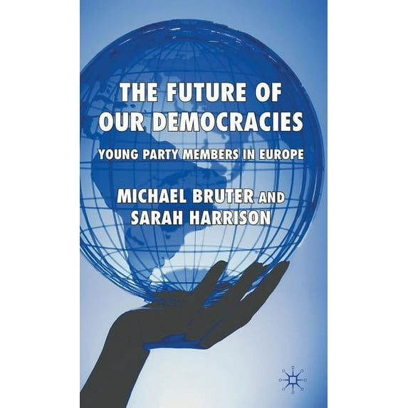 The Future of Our Democracies: Young Party Members in Europe, (Hardcover)