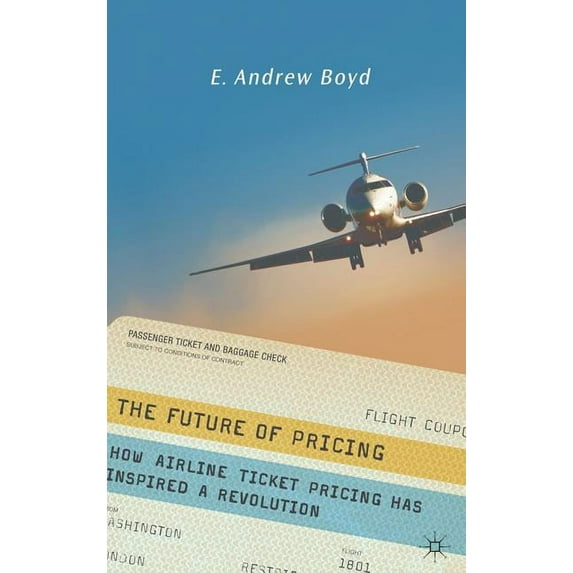 The Future of Pricing: How Airline Ticket Pricing Has Inspired a Revolution, (Hardcover)