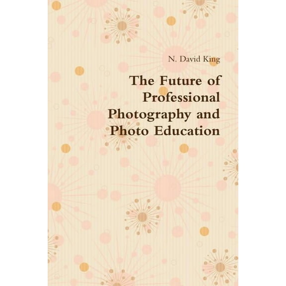 The Future of Professional Photography and Photo Education (Paperback)