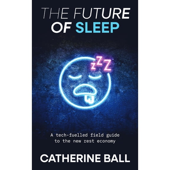 The Future of The Future Of Sleep: A tech-fuelled field guide to the new rest economy, (Paperback)