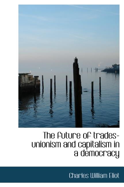 The Future of Trades-Unionism and Capitalism in a Democracy (Hardcover)