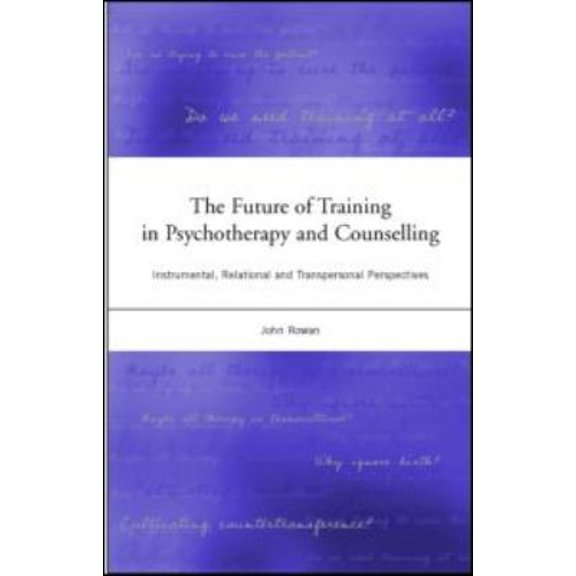 Pre-Owned The Future of Training in Psychotherapy and Counselling : Instrumental, Relational Transpersonal Perspectives 9781583912362