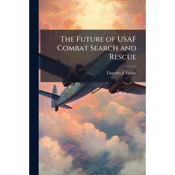 The Future of USAF Combat Search and Rescue, (Paperback)