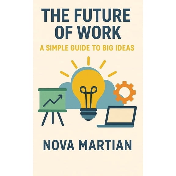 The Future of Work: A Simple Guide to Big Ideas, (Paperback)