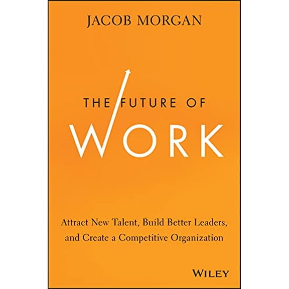 Pre-Owned The Future of Work: Attract New Talent, Build Better Leaders, and Create a Competitive Organization (Hardcover) 1118877241 9781118877241