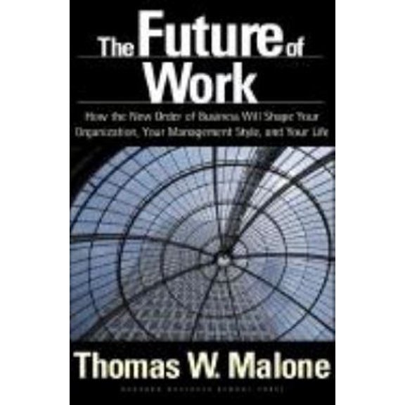 Pre-Owned The Future of Work: How the New Order of Business Will Shape Your Organization, Your Management (Hardcover) by Thomas W Malone