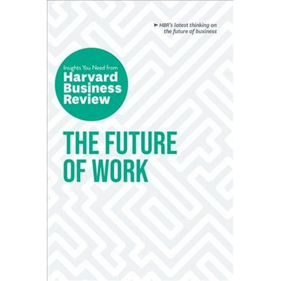 The Future of Work: The Insights You Need from Harvard Business Review (HBR Insights Series)
