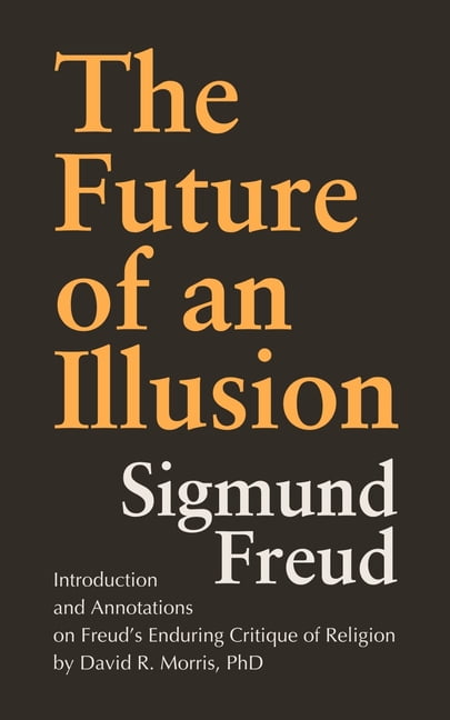 The Future of an Illusion: Introduction and Annotations on Freud's Enduring Critique of Religion by David R. Morris, PhD, (Paperback)