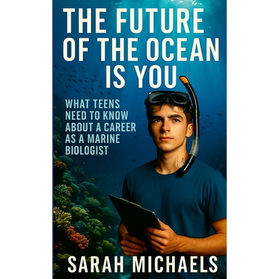 The Future of the Ocean Is You: What Teens Need to Know About a Career as a Marine Biologist, (Paperback)