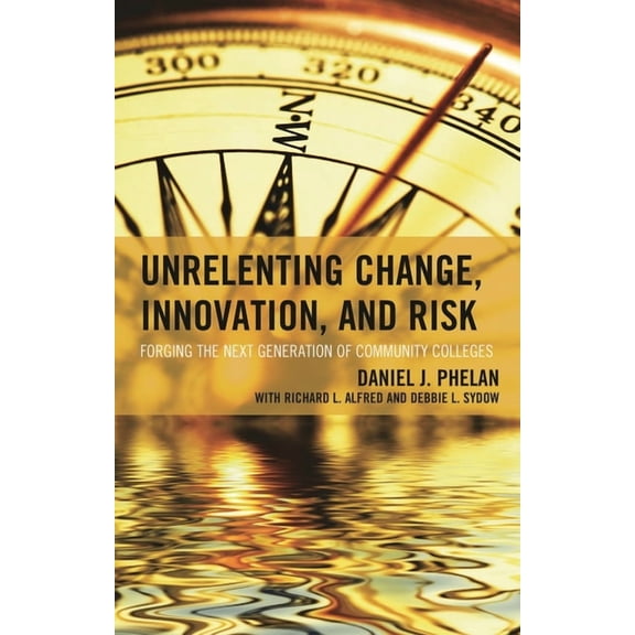 The Futures Community Colleges Unrelenting Change, Innovation, and Risk: Forging the Next Generation of Community Colleges, (Hardcover)