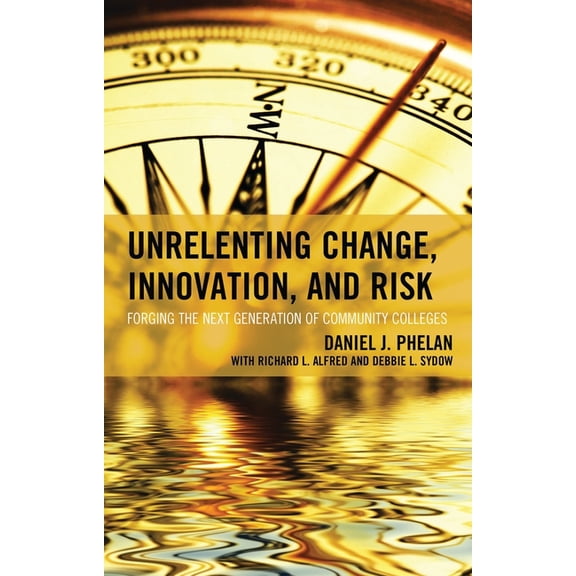 The Futures Community Colleges Unrelenting Change, Innovation, and Risk: Forging the Next Generation of Community Colleges, (Paperback)