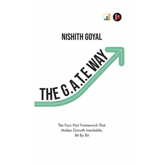 The G.A.T.E. Way: The Four-Part Framework That Makes Growth Inevitable, Bit By Bit, (Hardcover)