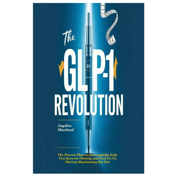 The GLP-1 Revolution: The Proven Plan to Successfully Help You Reverse Obesity and End Yo-Yo Dieting Maximizing the Pen, (Paperback)