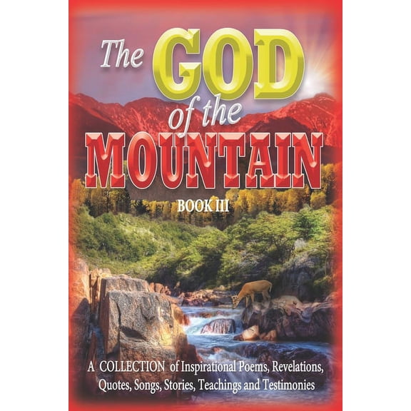 The GOD of the MOUNTAIN Book III : A COLLECTION of Inspirational Poems, Revelations, Quotes, Songs, Stories, Teachings and Testimonies (Paperback)