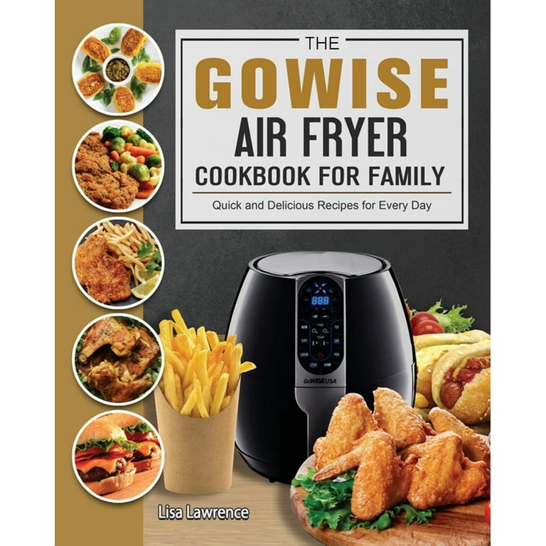 The GOWISE Air Fryer Cookbook for Family Quick and Delicious Recipes for Every Day Paperback