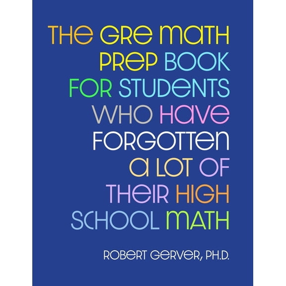 The GRE Math Prep Book for Students Who Have Forgotten a Lot of Their High School Math, (Paperback)