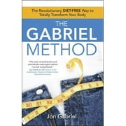 JON GABRIEL The Gabriel Method : The Revolutionary DIET-FREE Way to Totally Transform Your Body (Paperback)