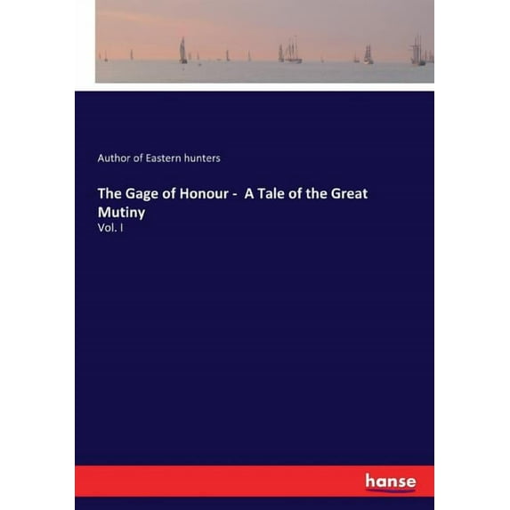 The Gage of Honour - A Tale of the Great Mutiny: Vol. I, (Paperback)