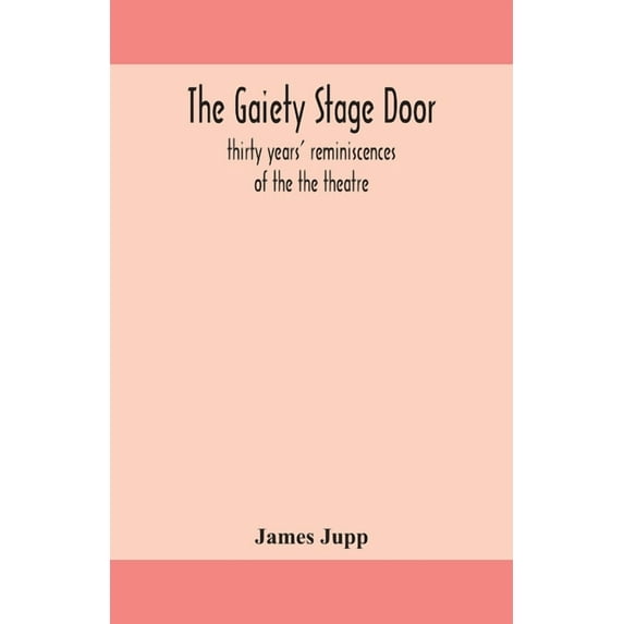 The Gaiety Stage Door; Thirty Years' Reminiscences Of The The Theatre (Paperback)
