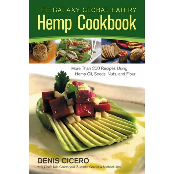 The Galaxy Global Eatery Hemp Cookbook : More Than 200 Recipes Using Hemp Oil, Seeds, Nuts, and Flour (Paperback)