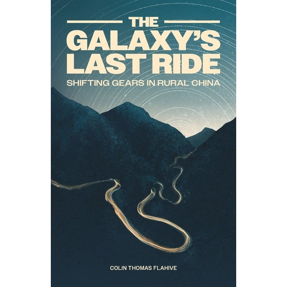 The Galaxy's Last Ride: Shifting Gears in Rural China, (Paperback)