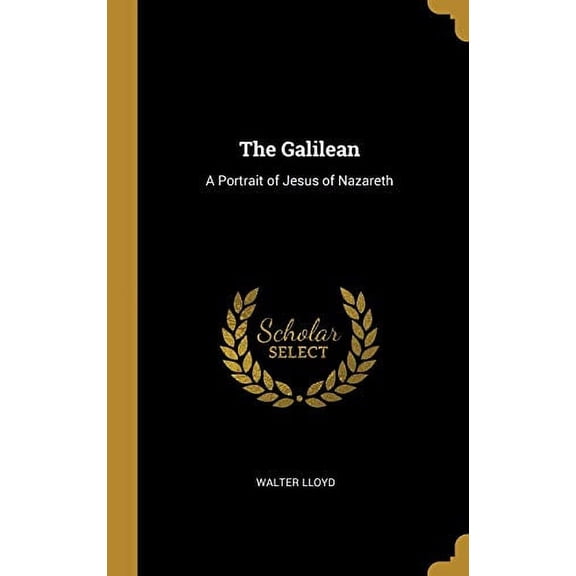 The Galilean: A Portrait of Jesus of Nazareth Hardcover 0530417138 9780530417134 Walter Lloyd