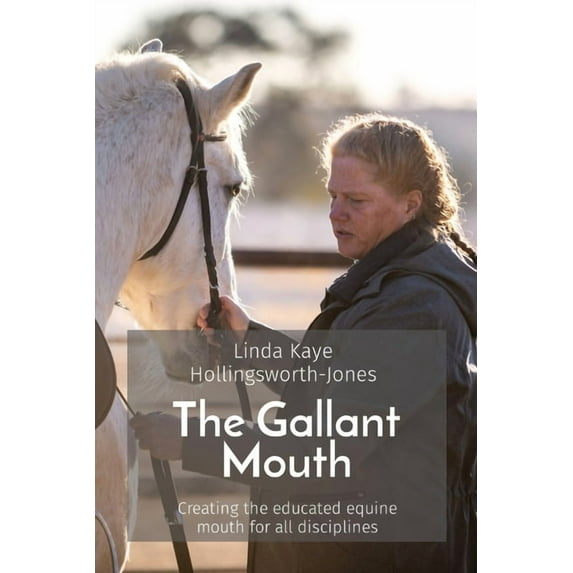The Gallant Mouth: Creating the educated equine mouth for all disciplines, (Paperback)