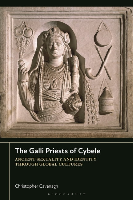The Galli Priests of Cybele: Ancient Sexuality and Identity Through Global Cultures, (Hardcover)