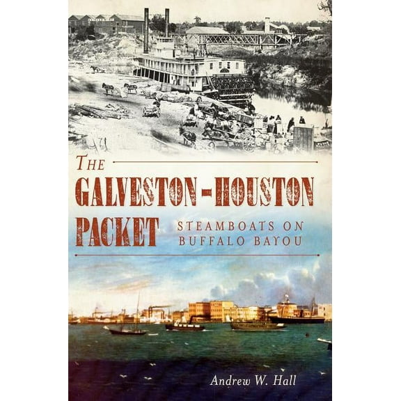 The Galveston-Houston Packet: Steamboats on Buffalo Bayou, (Paperback)