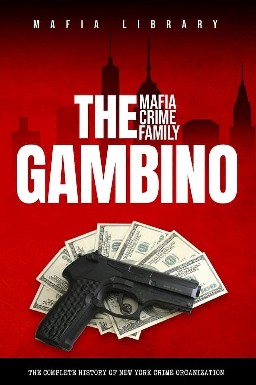 The Gambino Mafia Crime Family: A Complete History of New York