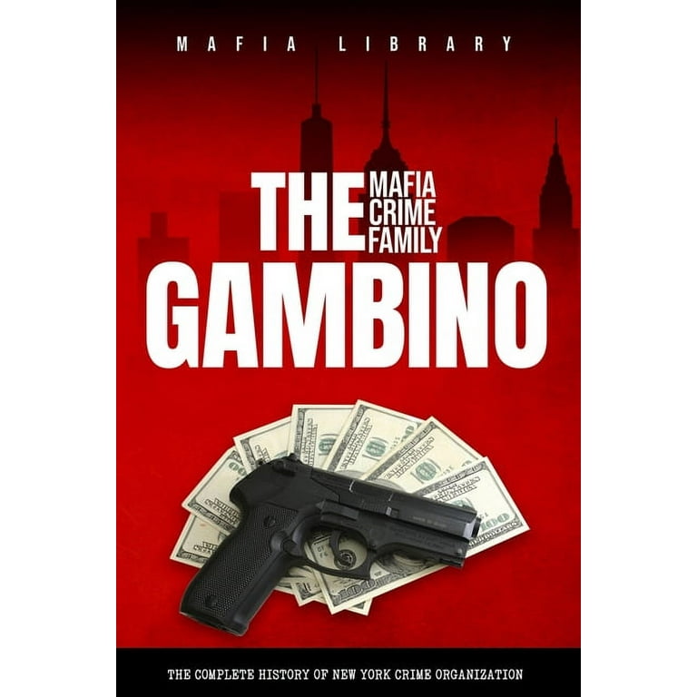 The Gambino Mafia Crime Family: A Complete History of New York