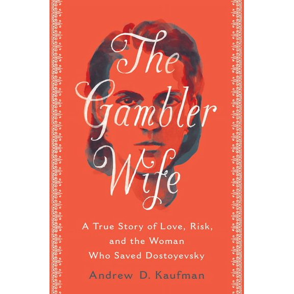 The Gambler Wife : A True Story of Love, Risk, and the Woman Who Saved Dostoyevsky (Hardcover)
