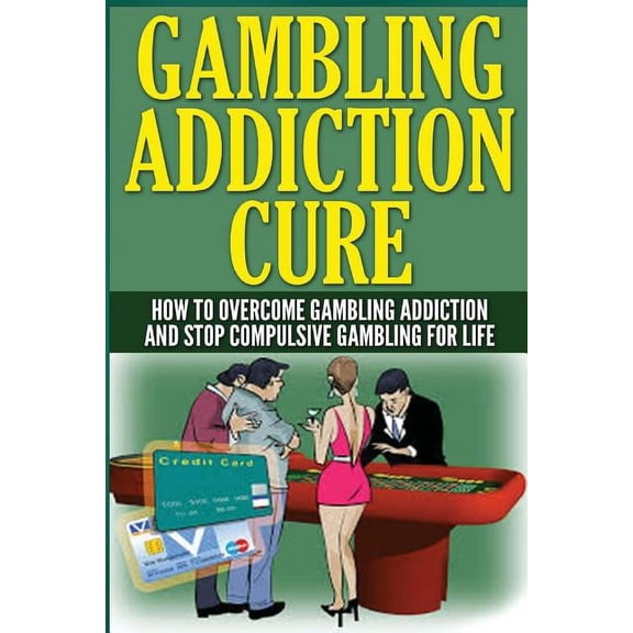The Gambling Addiction Cure: How to Overcome Gambling Addiction and Stop Compulsive Gambling For Life, (Paperback)