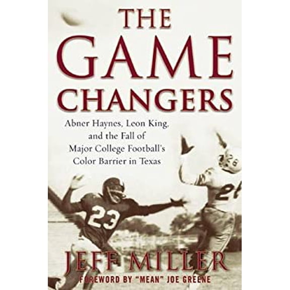 Pre-Owned The Game Changers: Abner Haynes, Leon King, and the Fall of Major College Football's Color Barrier in Texas (Hardcover) 1613219377 9781613219379