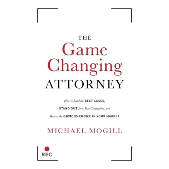 Pre-Owned The Game Changing Attorney: How to Land the Best Cases, Stand Out from Your Competition, and Become the Obvious Choice in Your Market (Paperback) 1544512511 9781544512518