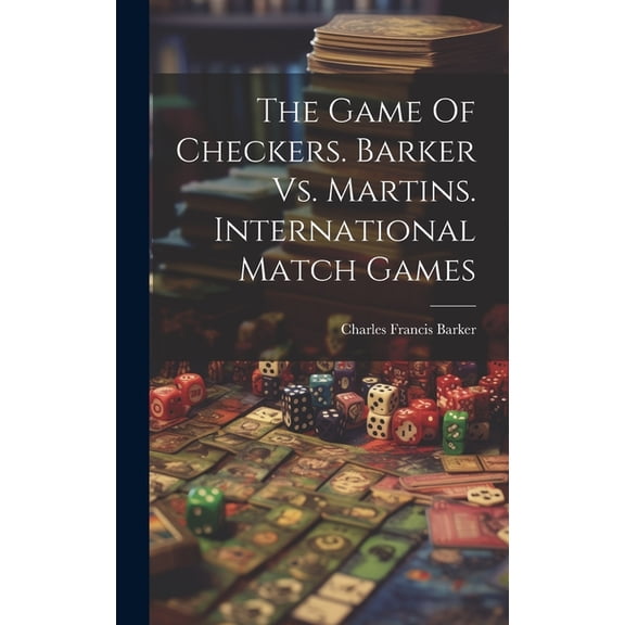 The Game Of Checkers. Barker Vs. Martins. International Match Games (Hardcover)