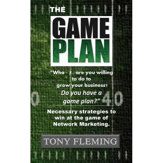 The Game Plan : Necessary Strategies to Win at the Game of Network Marketing