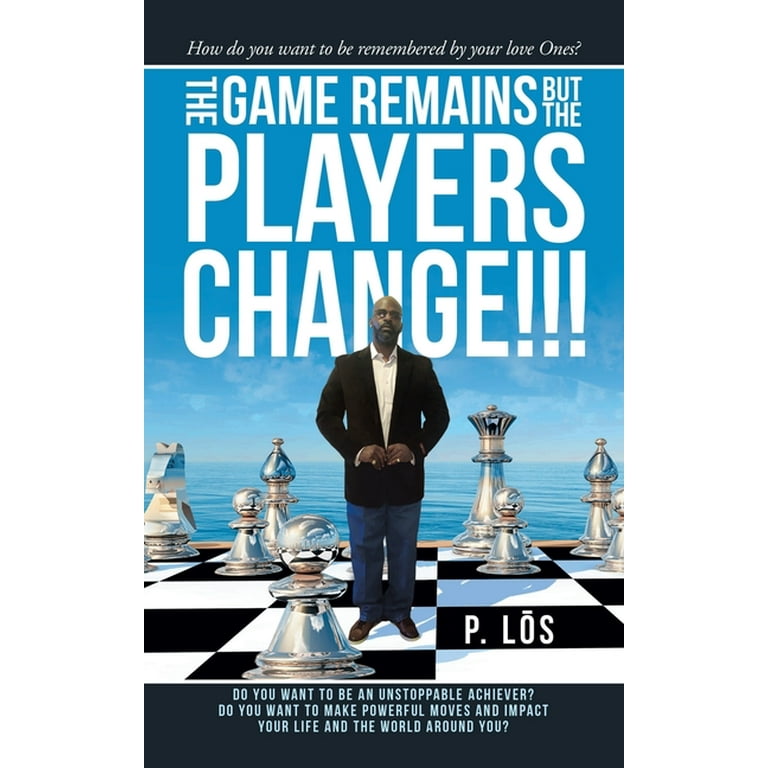 The Game Remains but the Players Change!!!: How Do You Want to Be  Remembered by Your Love Ones? (Paperback)
