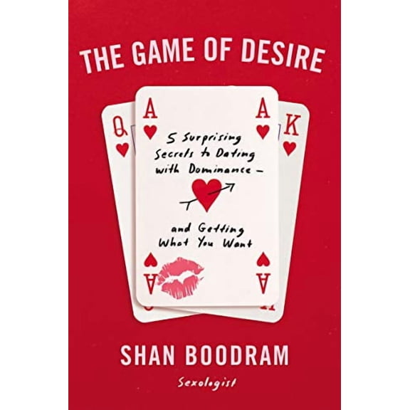 The Game of Desire: 5 Surprising Secrets to Dating with Dominance--and Getting What You Want