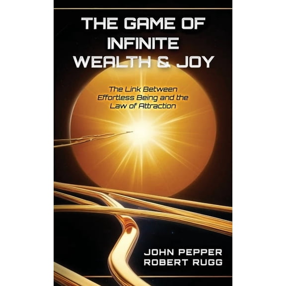 The Game of Infinite Wealth & Joy: The Link Between Effortless Being and the Law of Attraction, (Paperback)