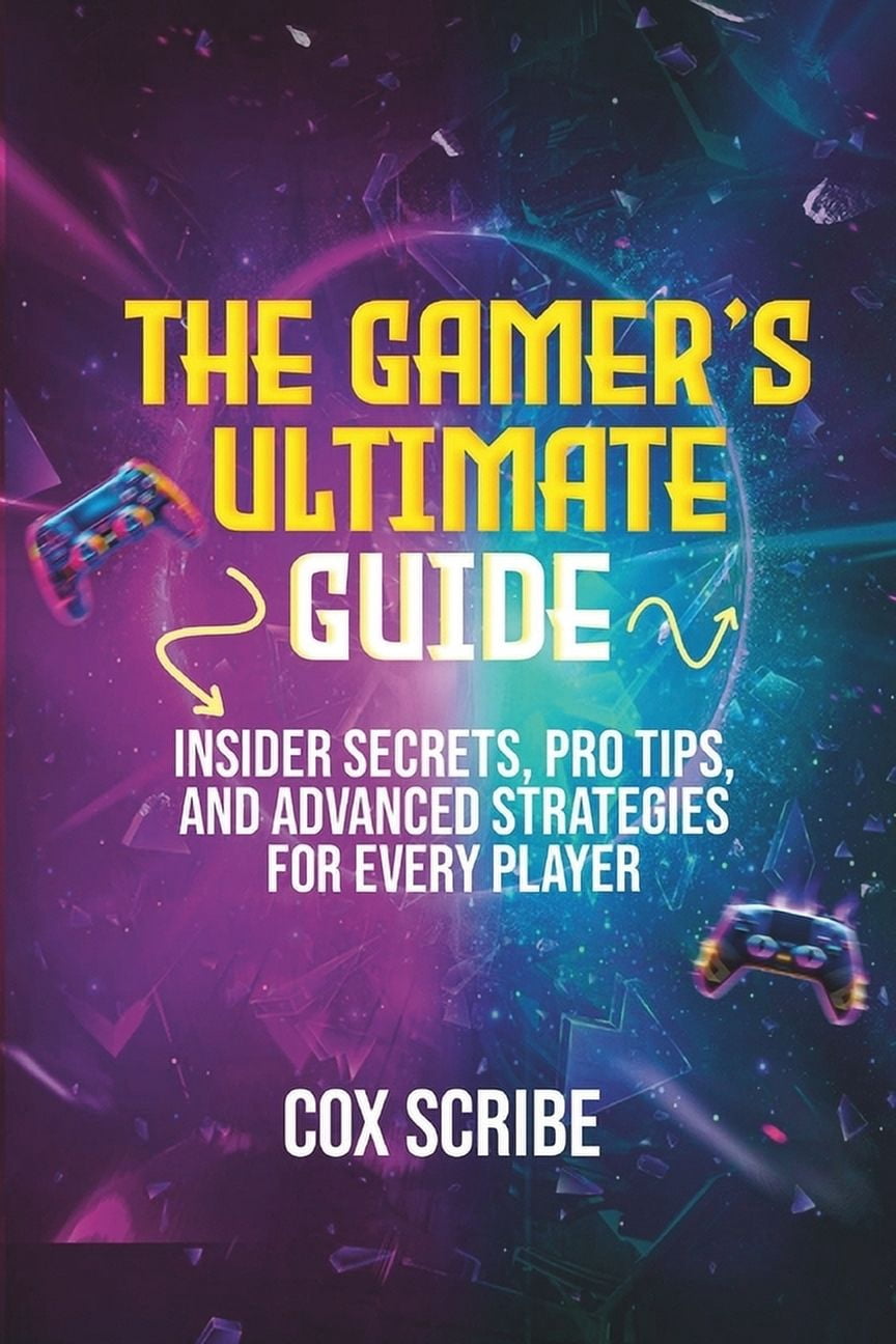 The Gamer's Ultimate Guide: Insider Secrets, Pro Tips, and Advanced Strategies for Every Players, (Paperback)