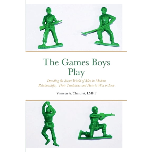 The Games Boys Play: Decoding the Secret World of Men in Modern Relationships, Their Tendencies and How to Win in Love, (Paperback)