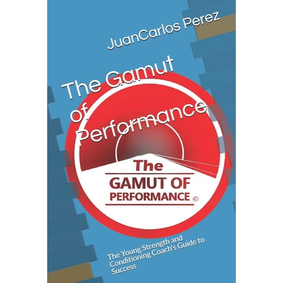 The Gamut of Performance: The Young Strength and Conditioning Coach's Guide to Success, (Paperback)