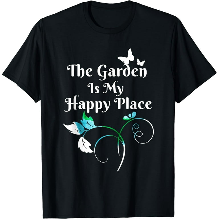The Garden Is My Happy Place T-Shirt I Gardener Tee The Garden Is My Happy Place T-Shirt I Gardener Tee