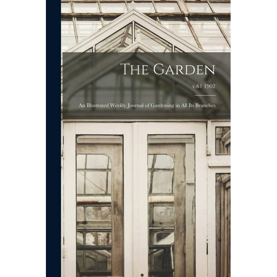 The Garden : an Illustrated Weekly Journal of Gardening in All Its Branches; v.61 1902 (Paperback)