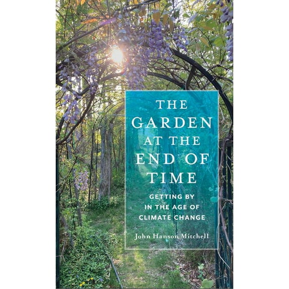 The Garden at the End of Time: Getting by in the Age of Climate Change, (Paperback)