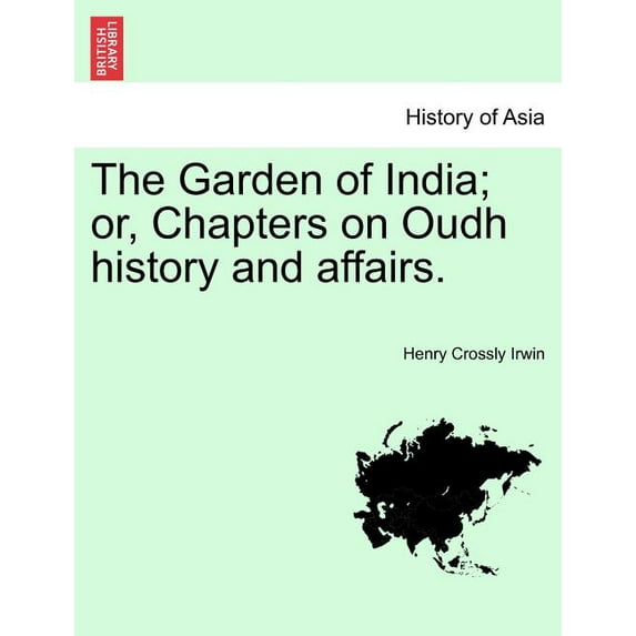 The Garden of India; Or, Chapters on Oudh History and Affairs. (Paperback)