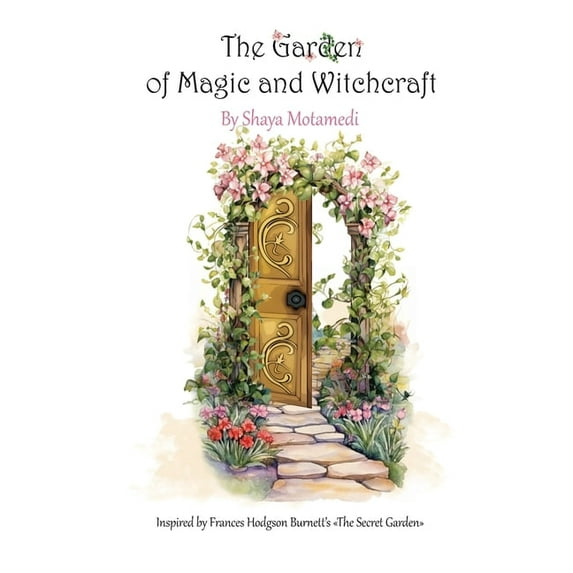 The Garden of Magic and Witchcraft: What you're looking for is not out there, it's in you, (Paperback)