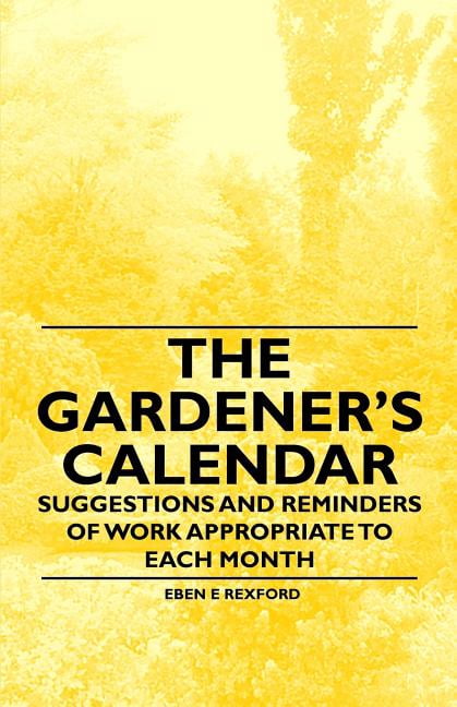 The Gardener's Calendar - Suggestions and Reminders of Work Appropriate to Each Month (Paperback)